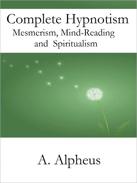 Complete Hypnotism, Mesmerism, Mind-Reading and Spritualism