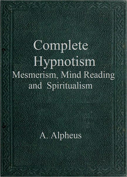 Complete Hypnotism, Mesmerism, Mind-Reading and Spritualism