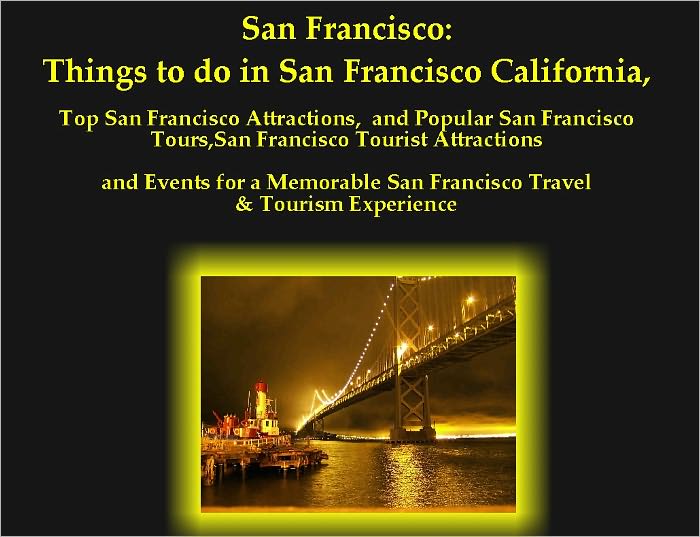 San Francisco: Things to do in San Francisco California, Top San Francisco Attractions, and Popular San Francisco Tours, San Francisco Tourist Attractions and Events for a Memorable San Francisco Travel & Tourism Experience