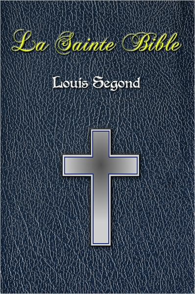 La Sainte Bible - Louis Segond 1910 - Ancien Testament et Nouveau Testament [French version of King James version]