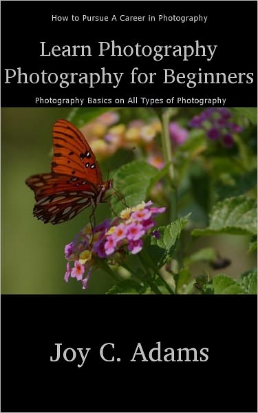 Photography: Photography for Beginners - Photography Tips on Types of Photography, including Digital Photography, Portrait Photography, Landscape Photography, Family Photography, Nature Photography, Wildlife Photography, Underwater Photography, Careers