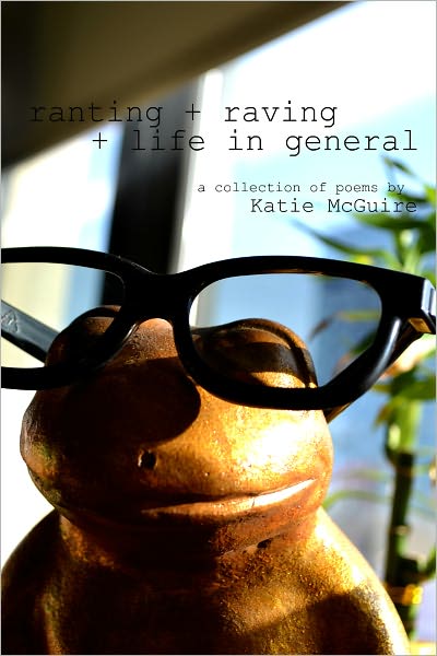 ranting + raving + life in general: a collection of poems by Katie McGuire