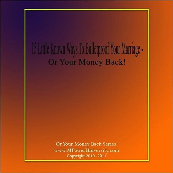 15 Little Known Ways To Bulletproof Your Marriage Or Your Money Back!
