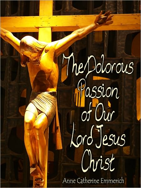 The Dolorous Passion Of Our Lord Jesus Christ