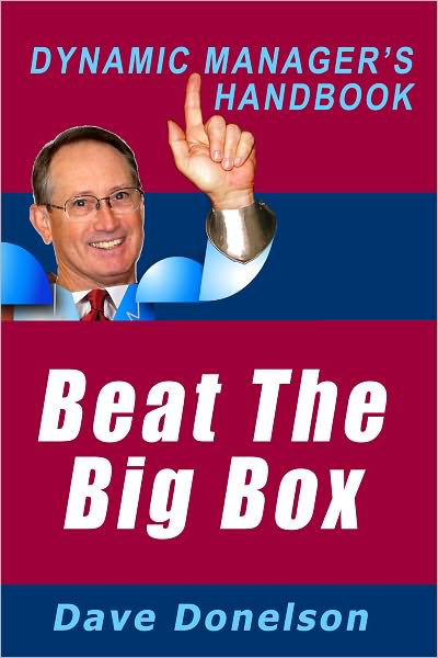 Beat The Big Box: The Dynamic Managers Handbook Of Winning The Retail Battle