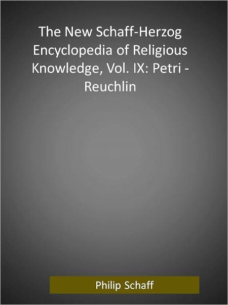 The New Schaff-Herzog Encyclopedia of Religious Knowledge, Vol. IX: Petri - Reuchlin