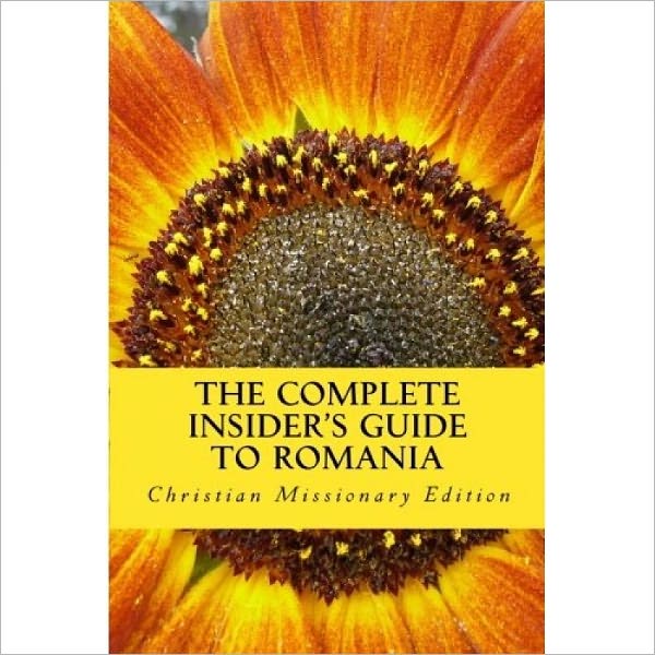 The Complete Insider's Guide to Romania: Christian Missionary Edition