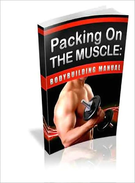 Packing On the Muscle - Bodybuilder Manual