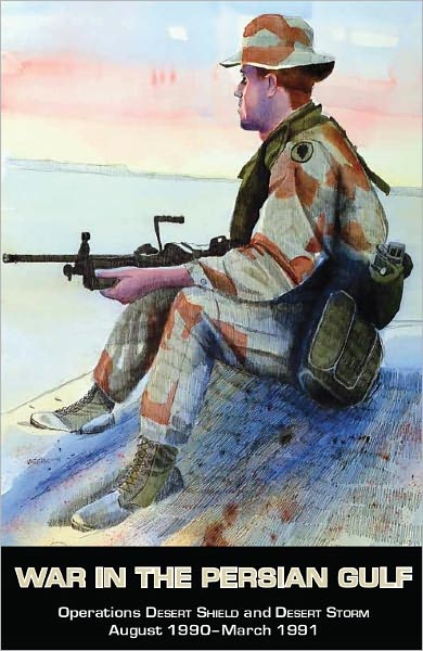 War in the Persian Gulf: Operations Desert Shield and Desert Storm August 1990–March 1991