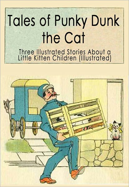 Tales of Punky Dunk, the Cat: Three Illustrated Stories About a Little Kitten for Children (Illustrated)