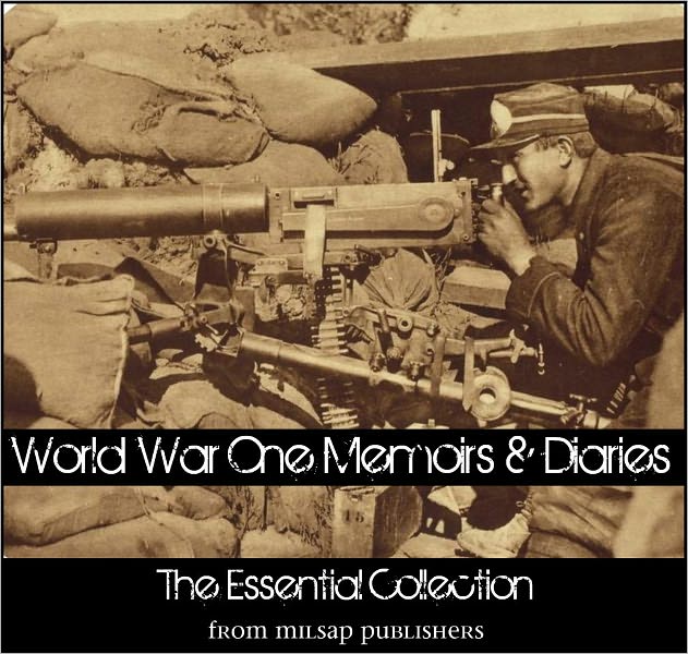 World War One Memoirs and Diaries: The Essential Collection (includes over 40 different complete works on the war)