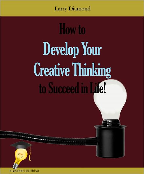 How to Develop Your Creative Thinking to Succeed in Life!