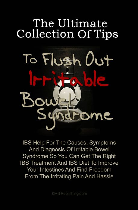 The Ultimate Collection Of Tips To Flush Out Irritable Bowel Syndrome: IBS Help For The Causes, Symptoms And Diagnosis Of Irritable Bowel Syndrome So You Can Get The Right IBS Treatment And IBS Diet To Improve Your Intestines And Find Freedom From The Ir