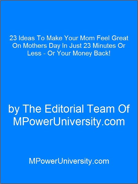 23 Ideas To Make Your Mom Feel Great On Mothers Day In Just 23 Minutes Or Less - Or Your Money Back!
