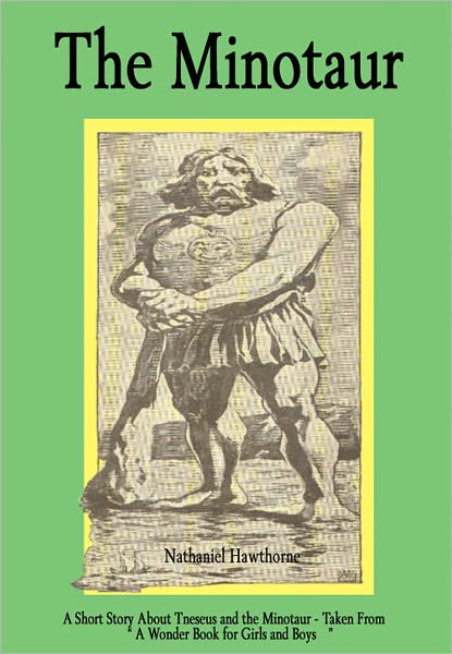 The Minotaur: A Short Story About Theseus and the Minotaur - Taken from "A Wonder Book for Girls and Boys"