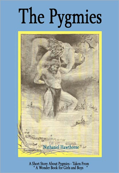 The Pygmies: A Short Story About Pygmies - Taken from "A Wonder Book for Girls and Boys"