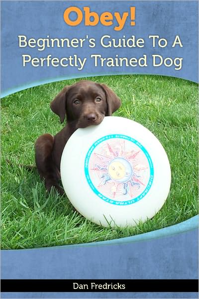 Obey! Beginner's Guide To A Perfectly Trained Dog