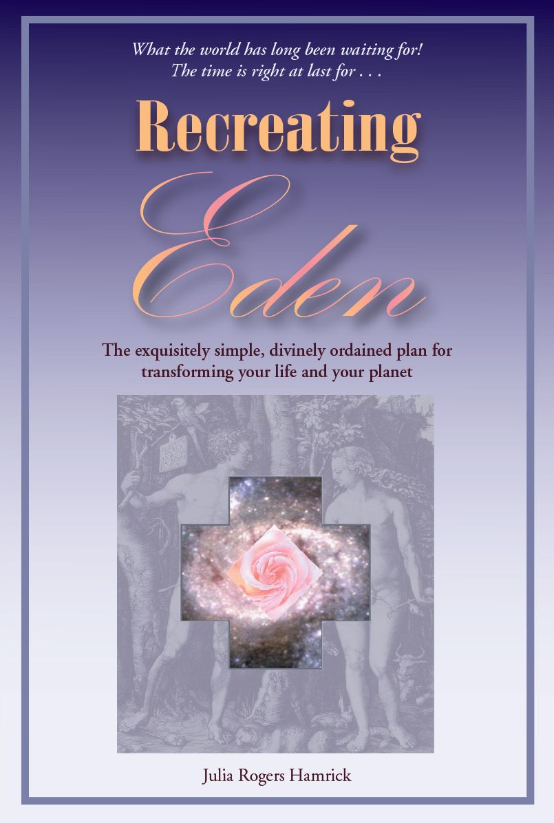 Recreating Eden: The Exquisitely Simple, Divinely Ordained Plan for Transforming Your Life and Your Planet