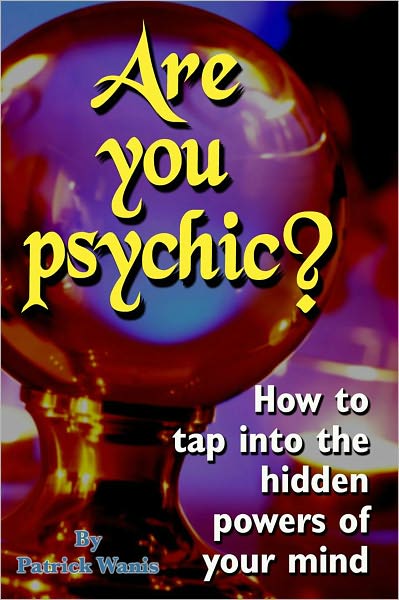 Are You Psychic? -How to tap into the hidden powers of your mind