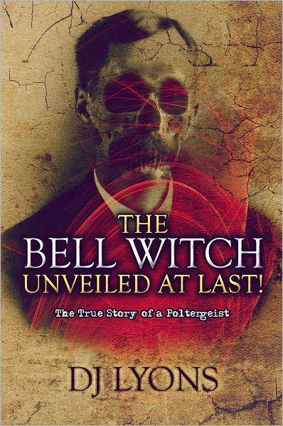 The Bell Witch Unveiled at Last!: The True Story of a Poltergeist