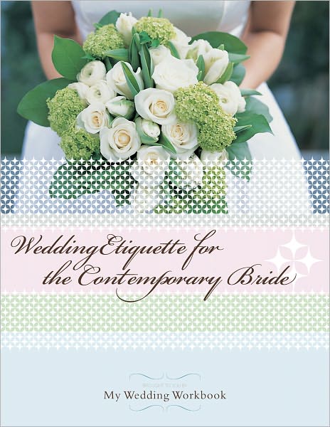 Wedding Etiquette for the Contemporary Bride - From time-tested traditions to social media, a wedding book for the 21st century