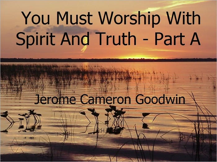 You Must Worship With Spirit And Truth - Part A