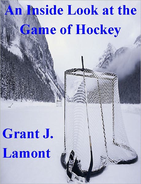 An Inside Look at the Game of Hockey - The History, Teams and Players of Hockey
