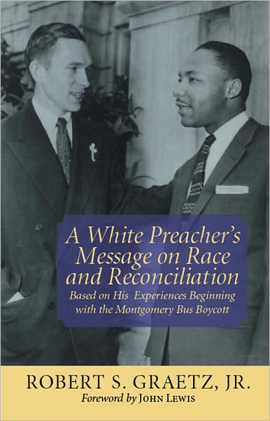 A White Preacher's Message on Race and Reconciliation: Based on His Experiences Beginning with the Montgomery Bus Boycott