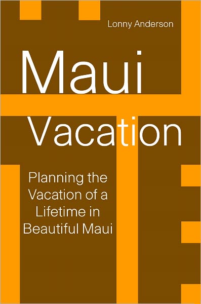 Maui Vacation: Planning The Vacation Of A Lifetime in Beautiful Maui