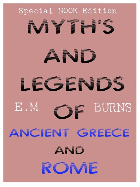Myth's and Legends of Ancient Greece and Rome- Special NOOK Edition