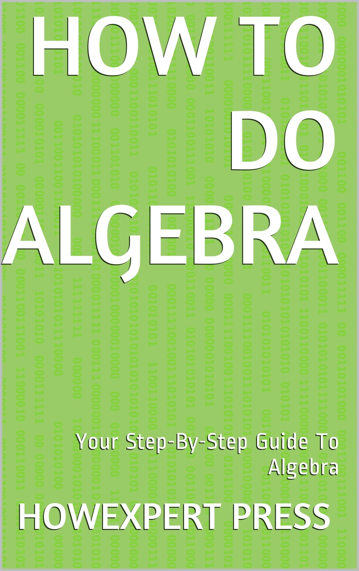 How To Do Algebra: Your Step-By-Step Guide To Algebra