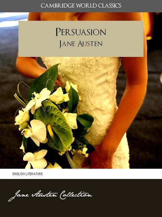 PERSUASION and A MEMOIR OF JANE AUSTEN (Cambridge World Classics) Complete Novel Persuasion by Jane Austen and Biography by James Edward Austen (Leigh) (Annotated) (Complete Works of Jane Austen) NOOKbook