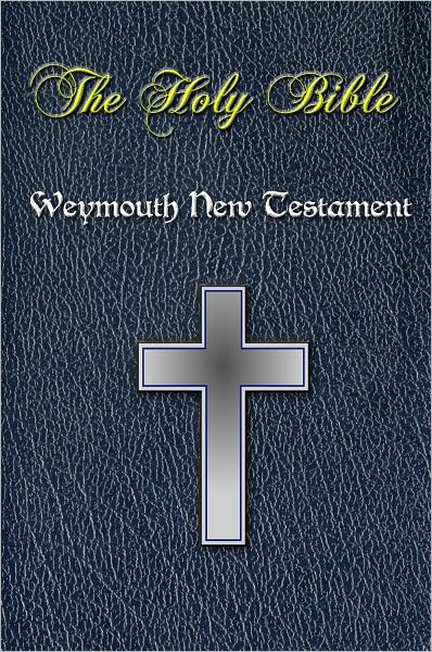 The Holy Bible - Weymouth New Testament (The New Testament in Modern Speech) [OPTIMIZED FOR NOOK]