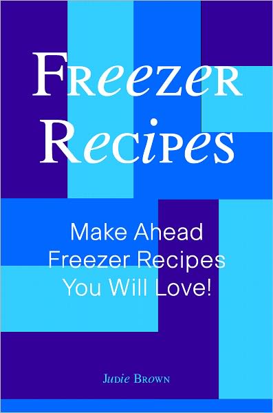 Freezer Recipes: Make Ahead Freezer Recipes You Will Love!