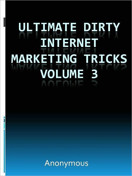 Ultimate Dirty Internet Marketing Tricks Volume 3