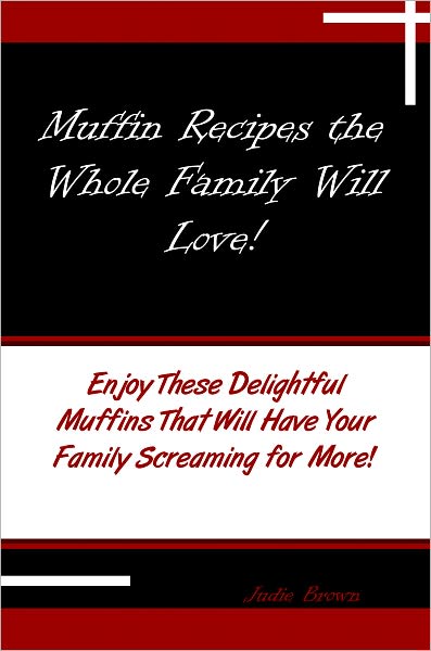 Muffin Recipes the Whole Family Will Love! Enjoy These Delightful Muffins That Will Have Your Family Screaming for More!