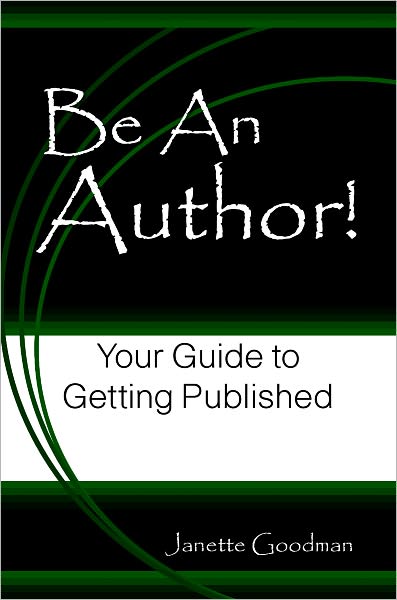 Be An Author! Your Guide to Getting Published