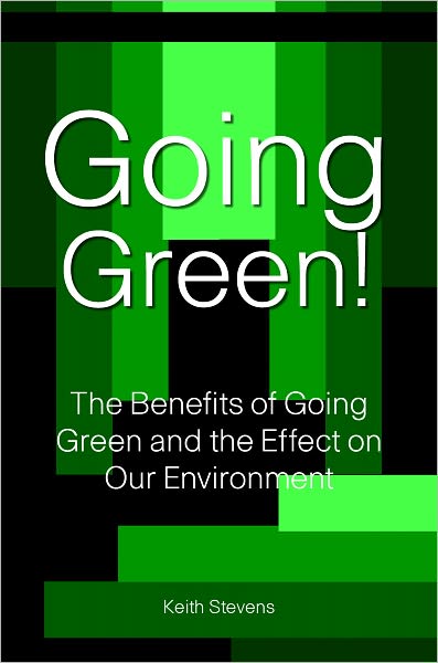 Going Green! The Benefits of Going Green and the Effect on Our Environment