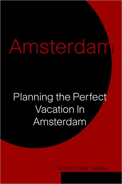 Amsterdam: Planning The Perfect Vacation In Amsterdam