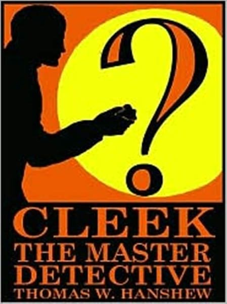 Cleek: the Man of the Forty Faces Thomas W. Hanshew [Unabridged Edition]