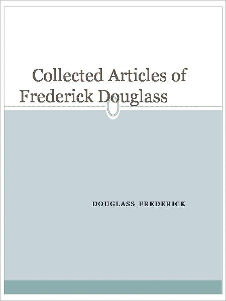 Collected Articles of Frederick Douglass