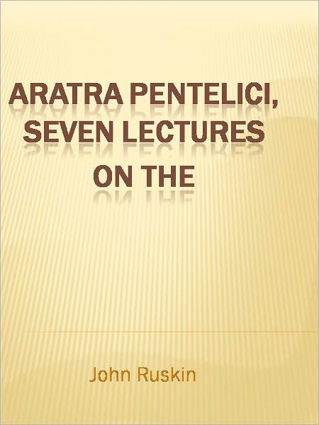 Aratra Pentelici, Seven Lectures on the