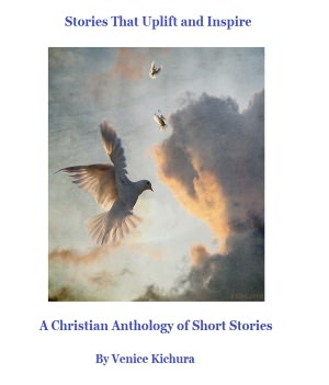 Stories That Uplift and Inspire: A Christian Anthology of Short Stories