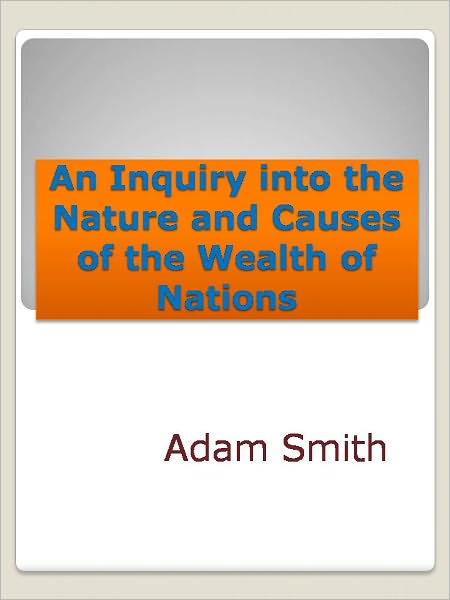 An Inquiry into the Nature and Causes of the Wealth of Nations