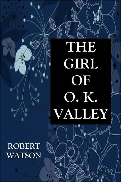 THE GIRL OF O. K. VALLEY - A ROMANCE OF THE OKANAGAN