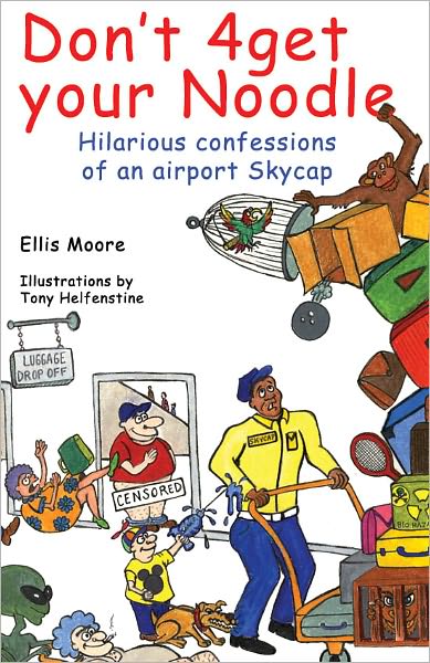 Don’t 4Get Your Noodle: Hilarious Confessions of an Airport Skycap