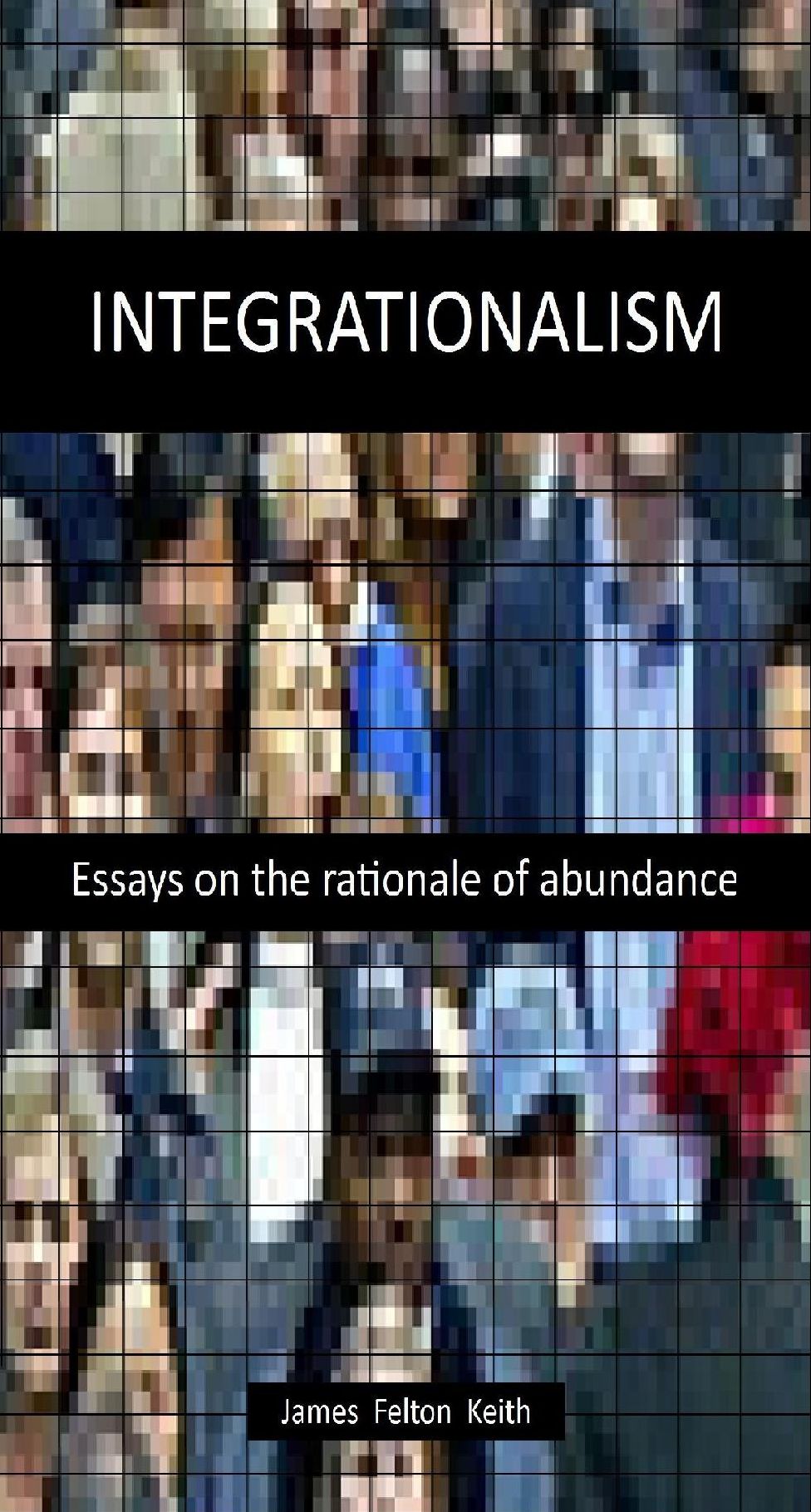 Integrationalism: Essays on the rationale of abundance