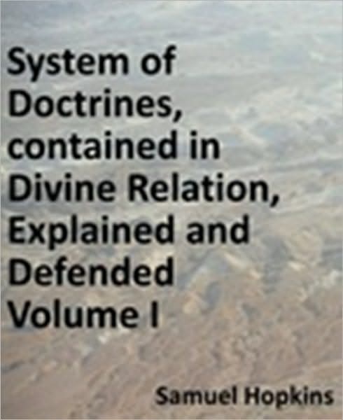 The System of Doctrines, contained in Divine Relation, Explained and Defended. Shewing Their Consistence and Connexion with Each Other. To Which Is Added, a Treatise on the Millennium. Vol. I.