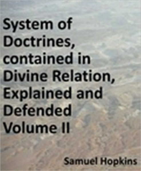 The System of Doctrines, contained in Divine Relation, Explained and Defended. Shewing Their Consistence and Connexion with Each Other. To Which Is Added, a Treatise on the Millennium. Vol. II.