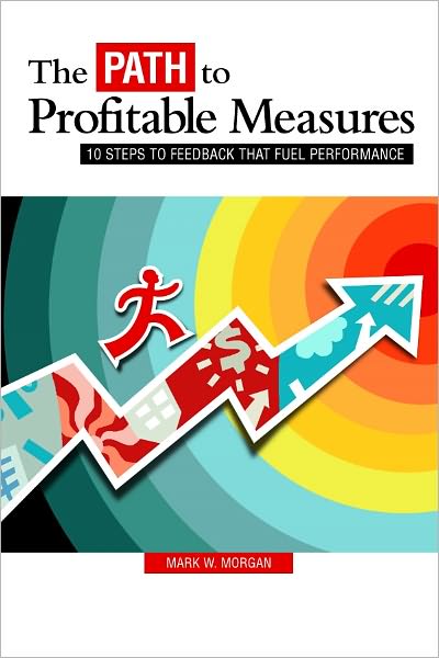 The Path to Profitable Measures: 10 Steps to Feedback That Fuels Performance
